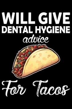 WILL GIVE DENTAL HYGIENE ADVICE FOR TACOS: Funny Dental Hygienist Lined Journal Gifts.  This Dental Hygienist Lined Journal notebook gift for dental ... interested in dental health & dental hygiene.