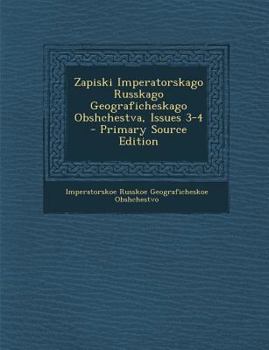 Paperback Zapiski Imperatorskago Russkago Geograficheskago Obshchestva, Issues 3-4 - Primary Source Edition [Russian] Book