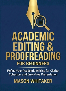 Paperback Academic Editing and Proofreading for Beginners: Refine Your Academic Writing for Clarity, Cohesion, and Error-Free Presentation Book