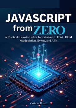 Paperback JavaScript from Zero: The Complete Beginner's Guide to Modern Web Development: A Practical, Easy-to-Follow Introduction to ES6+, DOM Manipulation, Eve Book
