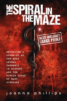 Paperback The Spiral in the Maze: Revealing a cover-up of the most lethal pandemic in history and the single cause of many diseases Book