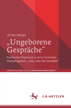 „Ungeborene Gespräche“: Poetische Zitierkunst in Arno Schmidts Dialogfragment „Julia, oder die Gemälde“ (Abhandlungen zur Literaturwissenschaft) (German Edition)