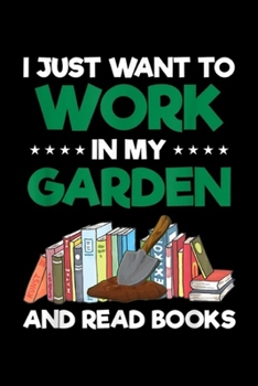 Paperback I Just Want To Work In My Garden And Read Books: I Just Want To Work In My Garden And Read Books Mom Journal/Notebook Blank Lined Ruled 6x9 100 Pages Book