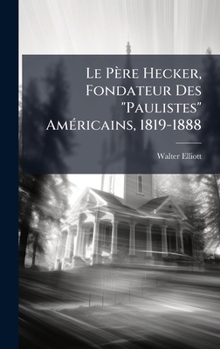 Hardcover Le Père Hecker, Fondateur Des "Paulistes" AmÃ(c)ricains, 1819-1888 [French] Book