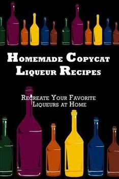 Homemade Copycat Liqueur Recipes: Recreate Your Favorite Liqueur at Home