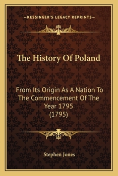 Paperback The History Of Poland: From Its Origin As A Nation To The Commencement Of The Year 1795 (1795) Book