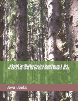 Paperback Arborist Certification Practice Exam Version B: 200 Practice Questions for the ISA Certified Arborist Exam. Book