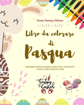 Libro da colorare di Pasqua Divertenti coniglietti e uova di Pasqua Regalo perfetto per bambini e ragazzi: Bei disegni pasquali come uova, coniglietti