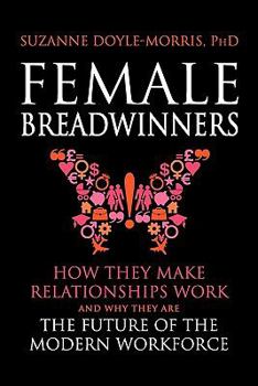 Paperback Female Breadwinners: How they Make Relationships Work and Why They are the Future of the Modern Workforce Book