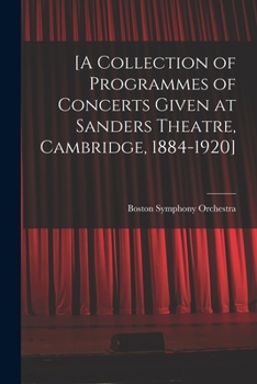 Paperback [A Collection of Programmes of Concerts Given at Sanders Theatre, Cambridge, 1884-1920] Book