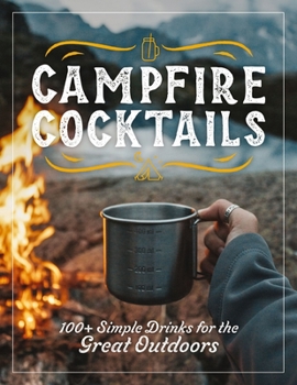 Hardcover Campfire Cocktails: 100+ Simple Drinks for the Great Outdoors Book