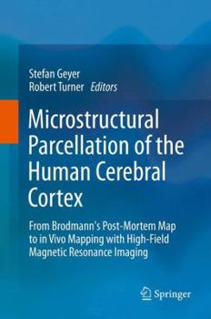 Hardcover Microstructural Parcellation of the Human Cerebral Cortex: From Brodmann's Post-Mortem Map to in Vivo Mapping with High-Field Magnetic Resonance Imagi Book