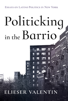 Hardcover Politicking in the Barrio: Essays on Latino Politics in New York Book