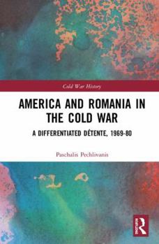 Hardcover America and Romania in the Cold War: A Differentiated Détente, 1969-80 Book