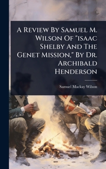 A Review By Samuel M. Wilson Of "isaac Shelby And The Genet Mission," By Dr. Archibald Henderson