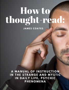 Paperback How to thought-read: A manual of instruction in the strange and mystic in daily life, psychic phenomena Book