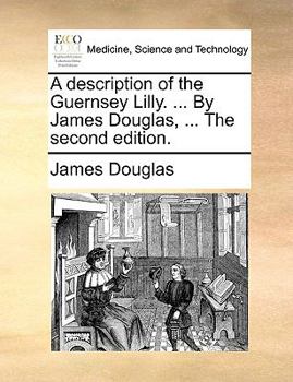 Paperback A description of the Guernsey Lilly. ... By James Douglas, ... The second edition. Book