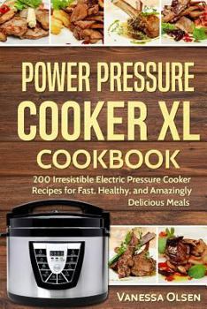Paperback Power Pressure Cooker XL Cookbook: 200 Irresistible Electric Pressure Cooker Recipes for Fast, Healthy, and Amazingly Delicious Meals Book