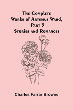Paperback The Complete Works of Artemus Ward, Part 3: Stories and Romances Book