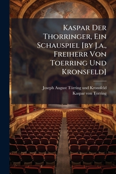 Paperback Kaspar Der Thorringer, Ein Schauspiel [by J.a., Freiherr Von Toerring Und Kronsfeld] Book