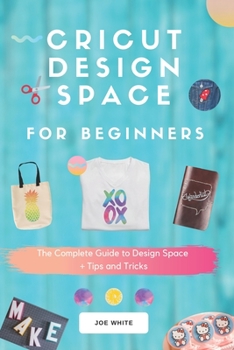Paperback Cricut Design Space For Beginners: A Complete Guide To Design Space + Tips And Tricks Book