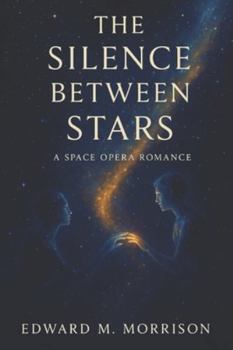 THE SILENCE BETWEEN STARS: A Space Opera Romance