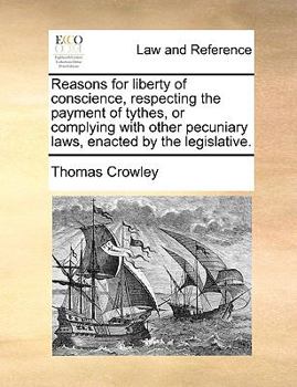 Paperback Reasons for liberty of conscience, respecting the payment of tythes, or complying with other pecuniary laws, enacted by the legislative. Book