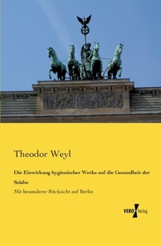 Paperback Die Einwirkung hygienischer Werke auf die Gesundheit der Städte: Mit besonderer Rücksicht auf Berlin [German] Book