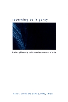 Returning to Irigaray: Feminist Philosophy, Politics, and the Question of Unity (Suny Series in Gender Theory) - Book  of the SUNY Series in Gender Theory