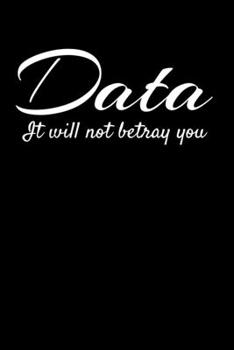 Paperback Data It Will Not Betray You: Blank Lined Journal Gift For Computer Data Science Related People. Book