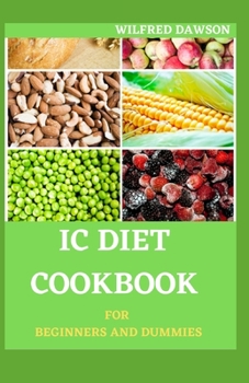 Paperback IC Diet Cookbook for Beginners and Dummies: The Perfect Guide for Healing Interstitial Cystitis. Including 30+ Easy And Delicious Recipes Book