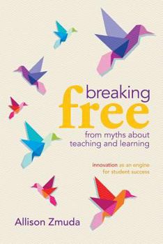 Paperback Breaking Free from Myths about Teaching and Learning: Innovation as an Engine for Student Success Book