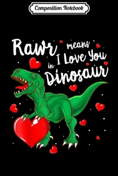 Composition Notebook: Rawr Means I Love You In Dinosaur Valentines Day Boys Journal/Notebook Blank Lined Ruled 6x9 100 Pages