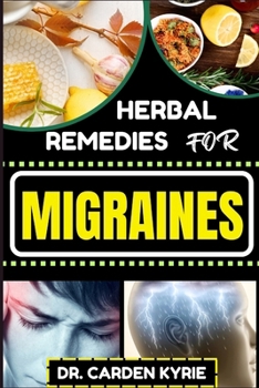 Paperback Herbal Remedies for Migraines: Unlocking Natural Relief With Herbs For Holistic Healing, Lasting Wellness, Vibrant Health And Healthy Lifestyle Book