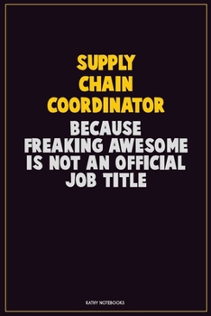 Paperback Supply Chain Coordinator, Because Freaking Awesome Is Not An Official Job Title: Career Motivational Quotes 6x9 120 Pages Blank Lined Notebook Journal Book