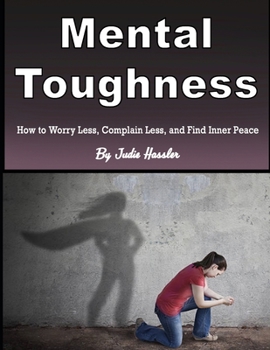 Paperback Mental Toughness: How to Worry Less, Complain Less, and Find Inner Peace Book