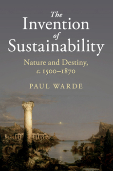 Paperback The Invention of Sustainability: Nature and Destiny, C.1500-1870 Book