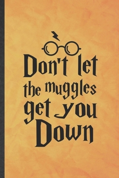 Paperback Don't Let the Muggles Get You Down: Funny Blank Lined Wizard Harry Movie Notebook/ Journal, Graduation Appreciation Gratitude Thank You Souvenir Gag G Book