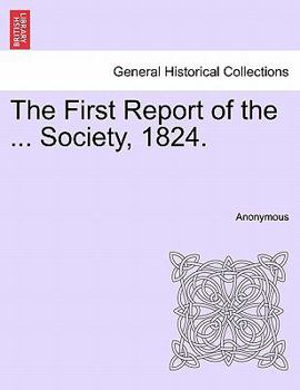 Paperback The First Report of the ... Society, 1824. Book