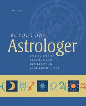 Paperback Be Your Own Astrologer: Step by Step to Creating and Interpreting Your Birth Chart Book