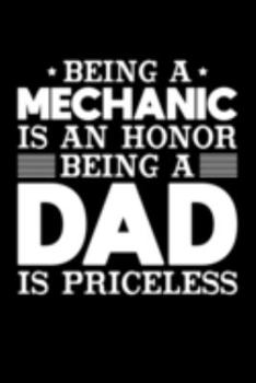 Being A Mechanic Is An Honor Being A Dad Is Priceless: Birthday, Retirement, Appreciation, Fathers Day Special Gift, Lined Notebook, 6 x 9 , 120 Pages