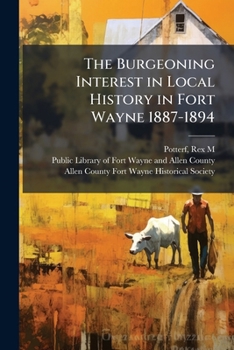 Paperback The Burgeoning Interest in Local History in Fort Wayne 1887-1894 Book