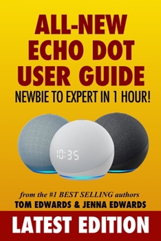 Paperback All-New Echo Dot User Guide: Newbie to Expert in 1 Hour!: The Echo Dot User Manual That Should Have Come In The Box Book