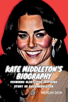 Paperback Kate Middleton's Biography: Crowning Glory: The Inspiring Story of Kate Middleton Book