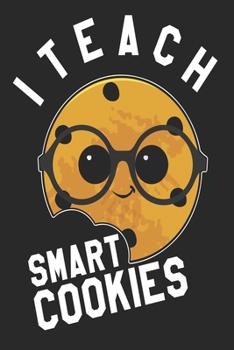 I Teach Smart Cookies Notebook: Lined Journal For Teacher - Perfect Gift For Teacher of Kindergarten Students