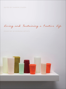 Paperback Living and Sustaining a Creative Life: Essays by 40 Working Artists Book