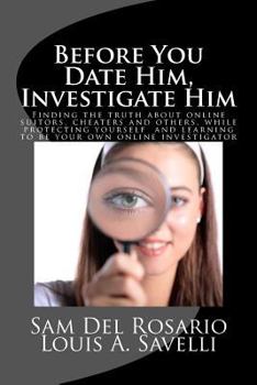 Paperback Before You Date Him, Investigate Him: Finding the truth about online suitors, cheaters while protecting yourself and learning to be your own online in Book