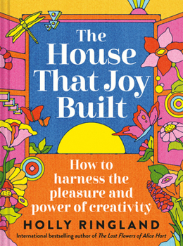 Hardcover The House That Joy Built: How to Harness the Pleasure and Power of Creativity Book