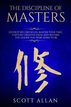 Paperback The Discipline of Masters: Destroy Big Obstacles, Master Your Time, Capture Creative Ideas and Become the Leader You Were Born to Be Book