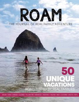 Paperback ROAM Journal of Real Family Adventure: 50 Unique Vacations Road-tested by Real Families Book